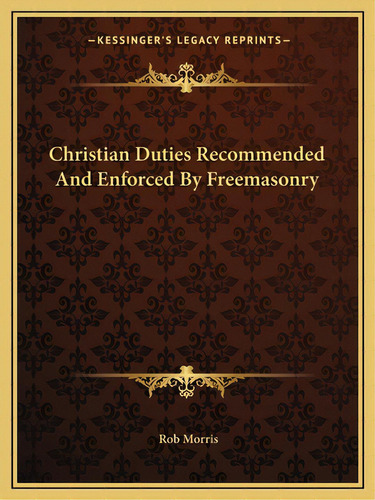 Christian Duties Recommended And Enforced By Freemasonry, De Morris, Rob. Editorial Kessinger Pub Llc, Tapa Blanda En Inglés