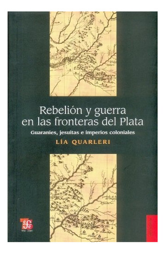 Rebelion Y Guerra En Las Fronteras Del Plata - Quarleri Lia