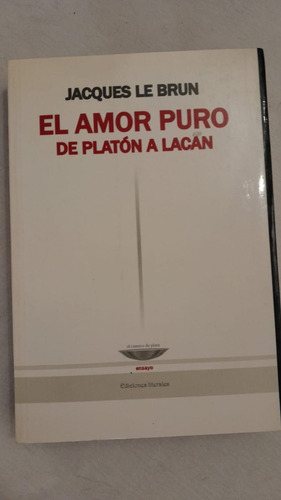 El Amor Puro De Platon A Lacan - Jacques Le Brun