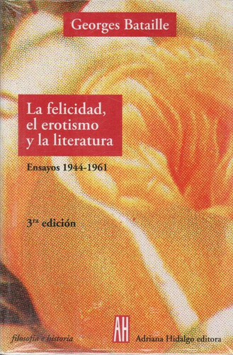 La Felicidad, El Erotismo..- Bataille - Ed. Adriana HidaLG 