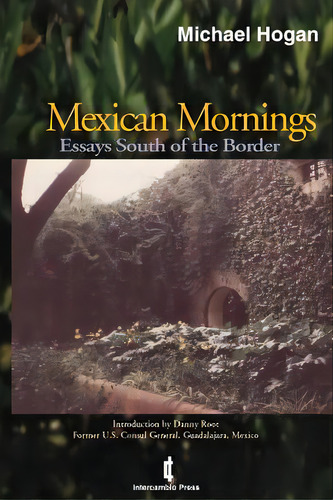 Mexican Mornings: Essays South Of The Border, De Hogan, Michael Scott. Editorial Authorhouse, Tapa Blanda En Inglés