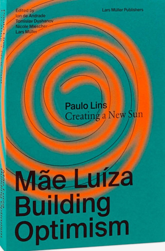 Paulo Lins Mae Luiza: CREATING A NEW SUN. BUILDING OPTIMISM, de VV. AA.. Editorial Lars Muller Publishers, tapa blanda, edición 1 en español