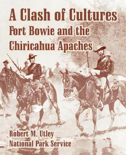 A Clash Of Cultures: Fort Bowie And The Chiricahua Apaches, De Utley, Robert M.. Editorial Intl Law & Taxation Publ, Tapa Blanda En Inglés