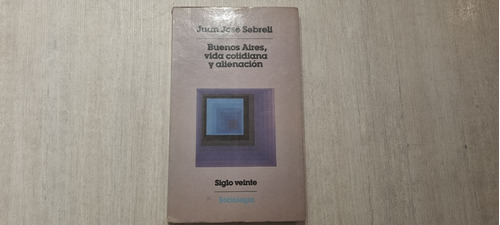 Buenos Aires, Vida Cotidiana Y Alienación - J. J. Sebreli