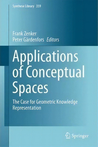 Applications Of Conceptual Spaces : The Case For Geometric, De Frank Zenker. Editorial Springer International Publishing Ag En Inglés