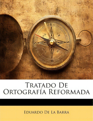 Tratado De Ortografia Reformada, De Eduardo De La Barra., Vol. 1. Editorial Nabu Press, Tapa Blanda En Español