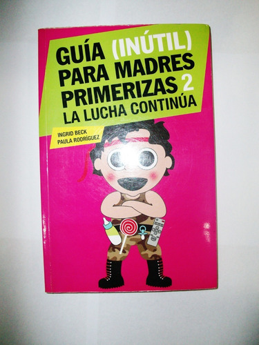 Guía Inútil Para Madres Primerizas 2 - Ingrid Beck Rodríguez