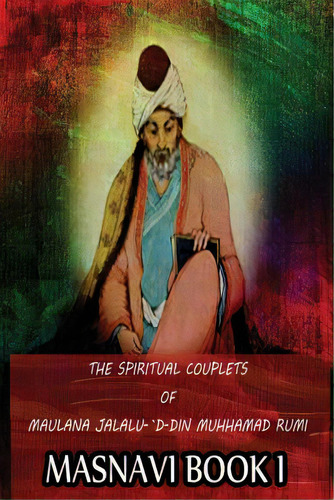 The Spiritual Couplets Of Maulana Jalalu-'d-dln Muhammad Rumi Masnavi Book 1, De Whinfield, E. H.. Editorial Createspace, Tapa Blanda En Inglés