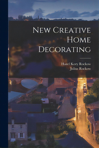 New Creative Home Decorating, De Rockow, Hazel Kory 1909-. Editorial Hassell Street Pr, Tapa Blanda En Inglés