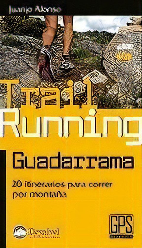 Trail Running Guadarrrama: Guadarrama: 20 Itinerarios Para Correr Por Montaña, De Alonso, Juanjo., Vol. 1. Editorial Ediciones Desnivel, Tapa Blanda En Español
