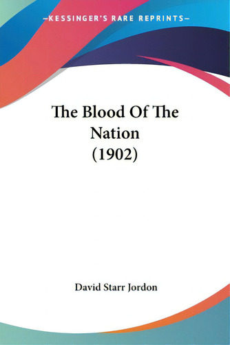 The Blood Of The Nation (1902), De Jordon, David Starr. Editorial Kessinger Pub Llc, Tapa Blanda En Inglés