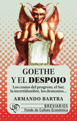 Goethe Y El Despojo. Los Costos Del Progreso, El Sur, La Incertidumbre, Los Demonios..., De Armando Bartra. Editorial Fondo De Cultura Económica, Tapa Blanda, Edición 01 En Español, 2024