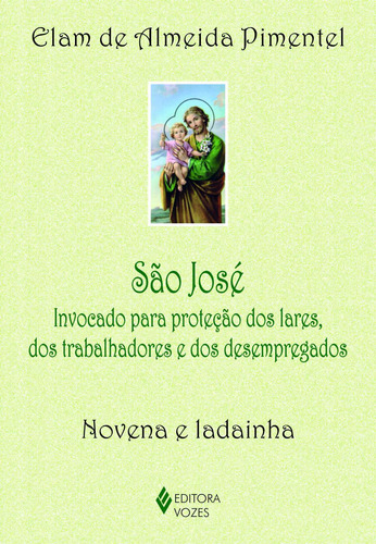 São José: Invocado para proteção dos lares, dos trabalhadores e dos desempregados - vena e ladainha, de Pimentel, Elam de Almeida. Editorial Editora Vozes Ltda. em português, 2014