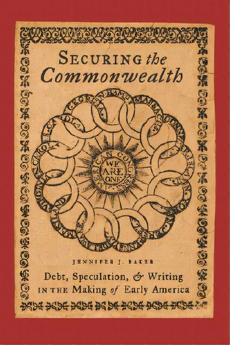 Securing The Commonwealth: Debt, Speculation, And Writing In The Making Of Early America, De Baker, Jennifer J.. Editorial Johns Hopkins Univ Pr, Tapa Blanda En Inglés