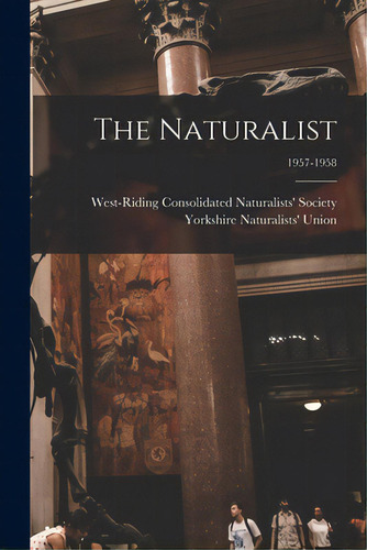 The Naturalist; 1957-1958, De West-riding Solidated Naturalists'. Editorial Legare Street Pr, Tapa Blanda En Inglés