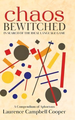 Chaos Bewitched : In Search Of The Ideal Language Game (a Compendium Of Aphorisms), De Laurence Campbell Cooper. Editorial Tellwell Talent, Tapa Dura En Inglés