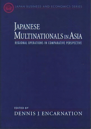 Japanese Multinationals In Asia : Regional Operations In Comparative Perspective, De Dennis J. Encarnation. Editorial Oxford University Press Inc, Tapa Dura En Inglés, 1999