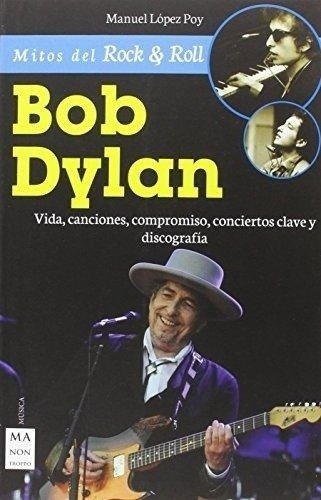 Bob Dylan: Vida, Canciones,promiso, Conciertos Clave, de Manuel Lopez Poy. Editorial Manontroppo en español