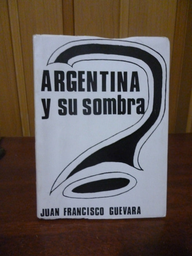 Argentina Y Su Sombra - Juan Francisco Guevara