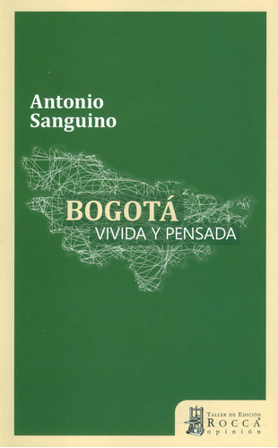 Bogotá Vivida Y Pensada, de Antonio Sanguino. Serie 9585445093, vol. 1. Editorial Taller de Edición Rocca, tapa blanda, edición 2018 en español, 2018