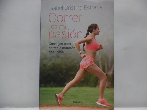 Correr Es Mi Pasión / Isabel Cristina Estrada / Grijalbo