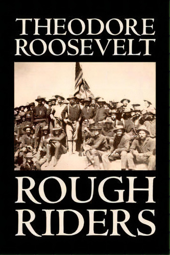 Rough Riders, De Theodore Roosevelt. Editorial Alan Rodgers Books, Tapa Dura En Inglés