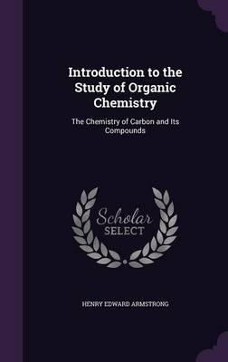 Introduction To The Study Of Organic Chemistry - Henry Ed...