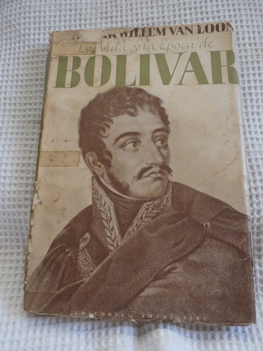 Bolivar. Su Vida / Epoca. Hendrik Willem Van Loon