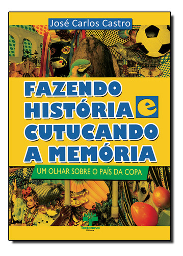 Fazendo História Cutucando A Memória: Um Olhar Sobre O País Da Copa, De José  Carlos Castro. Editora Textonovo, Capa Dura Em Português