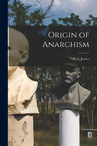 Origin Of Anarchism, De James, C. L.. Editorial Legare Street Pr, Tapa Blanda En Inglés