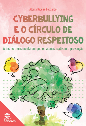 Cyberbullying e o Círculo de Diálogo Respeitoso: a incrível ferramentaem que os alunos realizam a prevenção, de Felizardo, Aloma Ribeiro. Editora Intersaberes Ltda., capa mole em português, 2021