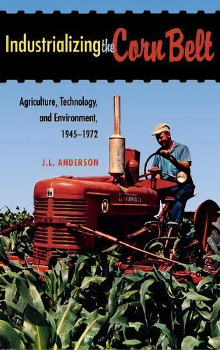 Industrializing The Corn Belt : Agriculture, Technology, And Environment, 1945-1972, De J. L. Anderson. Editorial Cornell University Press, Tapa Dura En Inglés