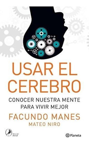 Usar El Cerebro. Conocer Nuestra Mente Para Vivir Mejor