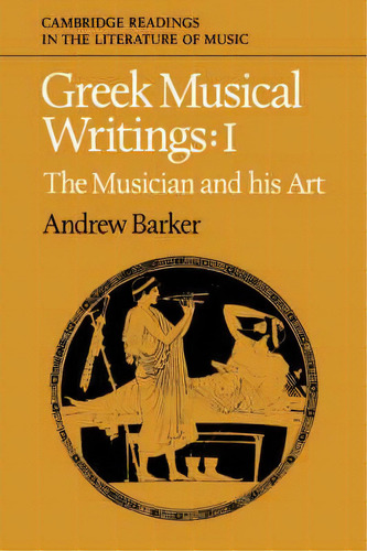 Cambridge Readings In The Literature Of Music Greek Musical Writings: The Musician And His Art Vo..., De Andrew Barker. Editorial Cambridge University Press, Tapa Blanda En Inglés