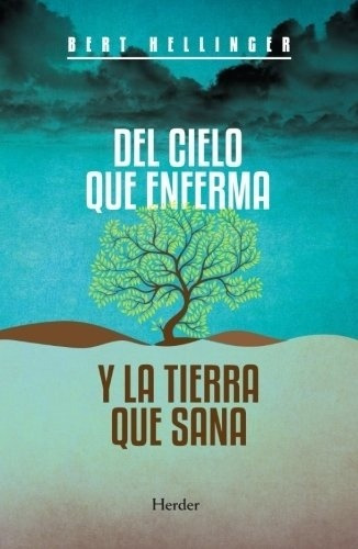 Del Cielo Que Enferma Y La Tierra Que Sana - Hellinger, Bert