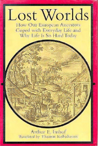 Lost Worlds: How Our European Ancestors Coped With Everyday Life And Why Life Is So Hard Today, De Imhof, Arthur E.. Editorial Univ Of Virginia Pr, Tapa Dura En Inglés