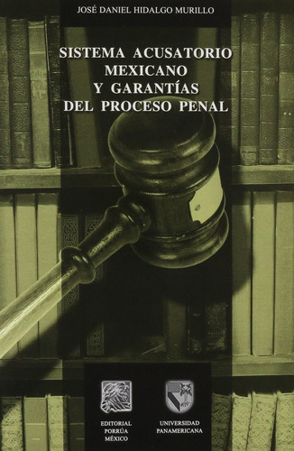 Sistema Acusatorio Mexicano Y Garantias Del Proceso Penal, De Hidalgo Murillo, José Daniel. Editorial Porrúa México En Español