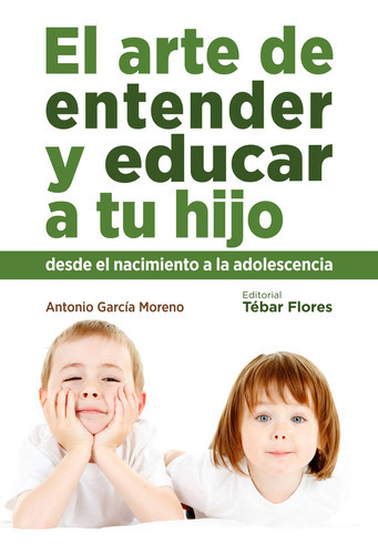 El Arte De Entender Y Educar A Tu Hijo, De García Moreno, Antonio. Editorial Tébar Flores, Tapa Blanda En Español