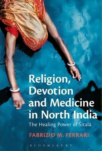 Religion, Devotion And Medicine In North India, De Dr. Fabrizio M. Ferrari. Editorial Continuum Publishing Corporation, Tapa Dura En Inglés