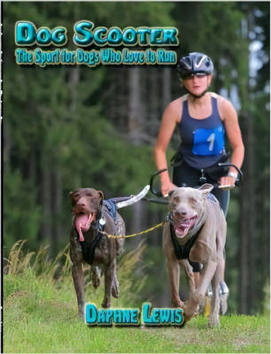 Dog Scooter - The Sport For Dogs Who Love To Run, De B. Daphne Lewis., Vol. 1. Editorial Lulu Com, Tapa Blanda En Inglés