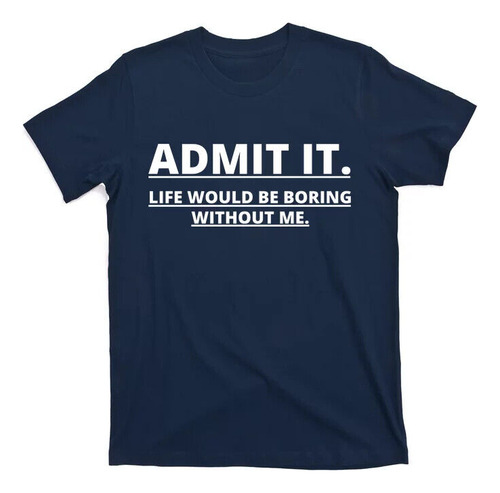 Remera Admítelo La Vida Sería Aburrida Sin Mí, Talla 5xl