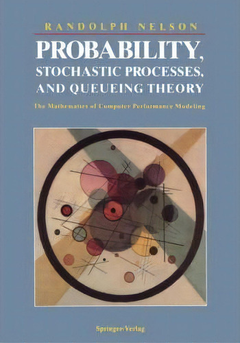 Probability, Stochastic Processes, And Queueing Theory : The Mathematics Of Computer Performance ..., De Randolph Nelson. Editorial Springer-verlag New York Inc., Tapa Dura En Inglés