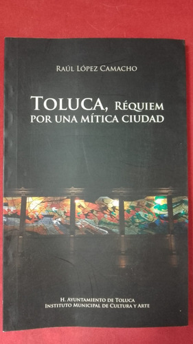 Toluca Requiem Por Una Mitica Ciudad Raul Lopez Camacho (Usado)