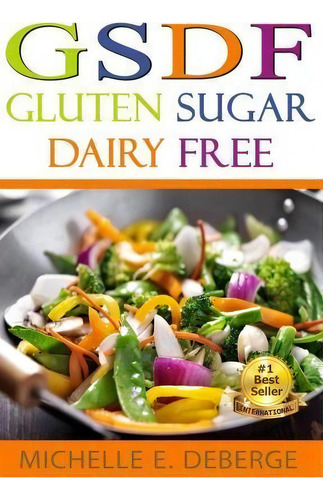 Gsdf Gluten Sugar Dairy Free, De Michelle Deberge., Vol. 1. Editorial Createspace Independent Publishing Platform, Tapa Blanda En Inglés, 2015