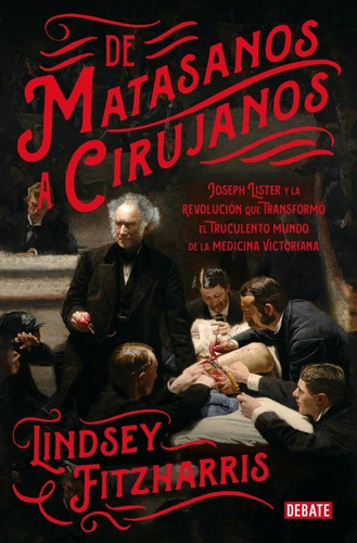 De matasanos a cirujanos, de Lindsey Fitzharris. Editorial Debate en español