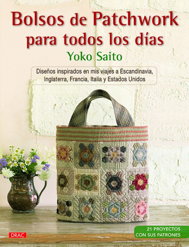 BOLSOS DE PATCHWORK PARA TODOS LOS DIAS, de SAITO, YOKO. Editorial Drac en castellano, 2016