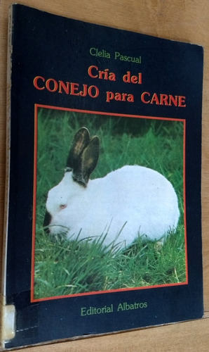 Cria Del Conejo Para Carne - Clelia Pascual - Albatros 