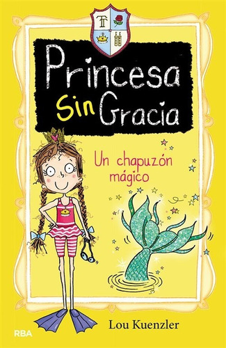 Princesa Sin Gracia 3. Un Chapuzón Mágico - Lou Kuenzler