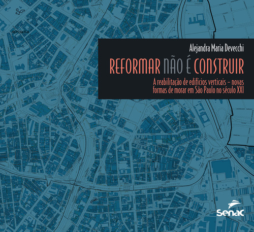 Reformar não é construir: A reabilitação de edifícios verticais : Novas formas de morar em São Paulo no Século XXI, de Devecchi, Alejandra Maria. Editorial SENAC SAO PAULO, capa mole em português, 2014