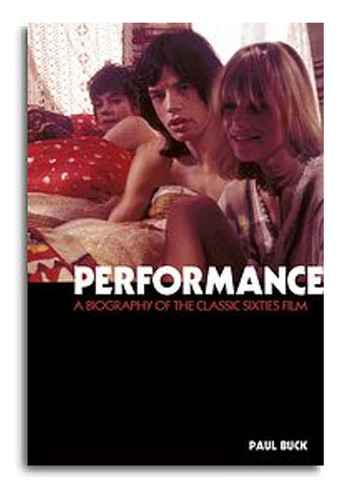 Performance :the Biography Of A 60s Masterpiece - Omnibus